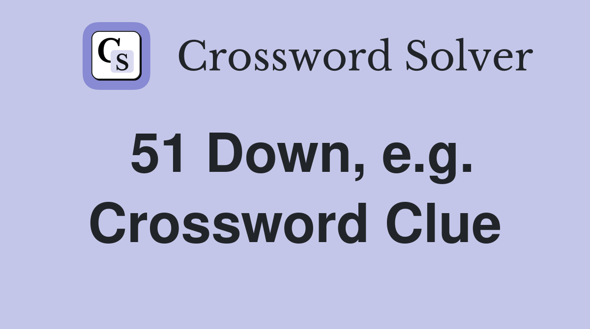 51 Down, e.g. Crossword Clue