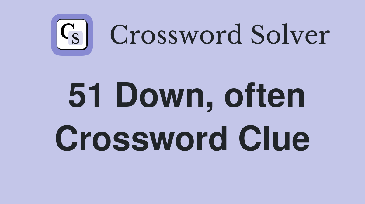 51 Down, often Crossword Clue
