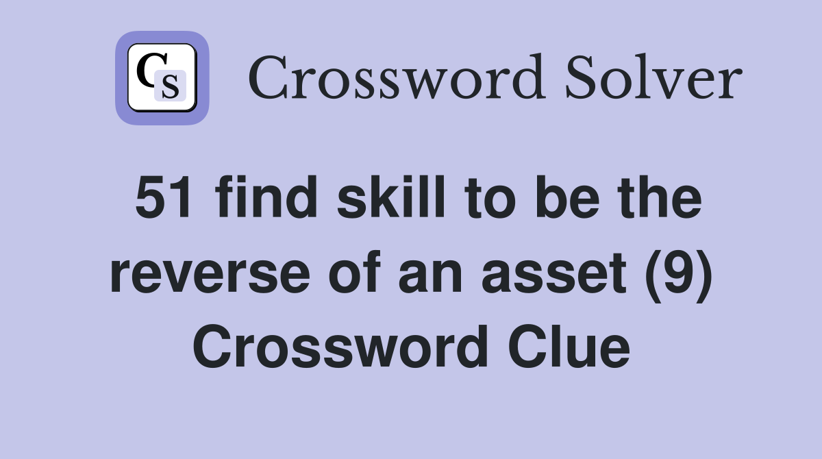 51 find skill to be the reverse of an asset (9) Crossword Clue