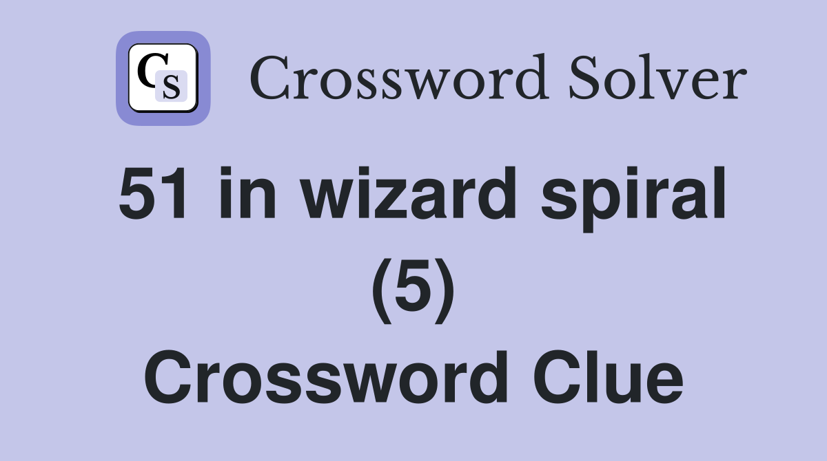 51 in wizard spiral (5) Crossword Clue