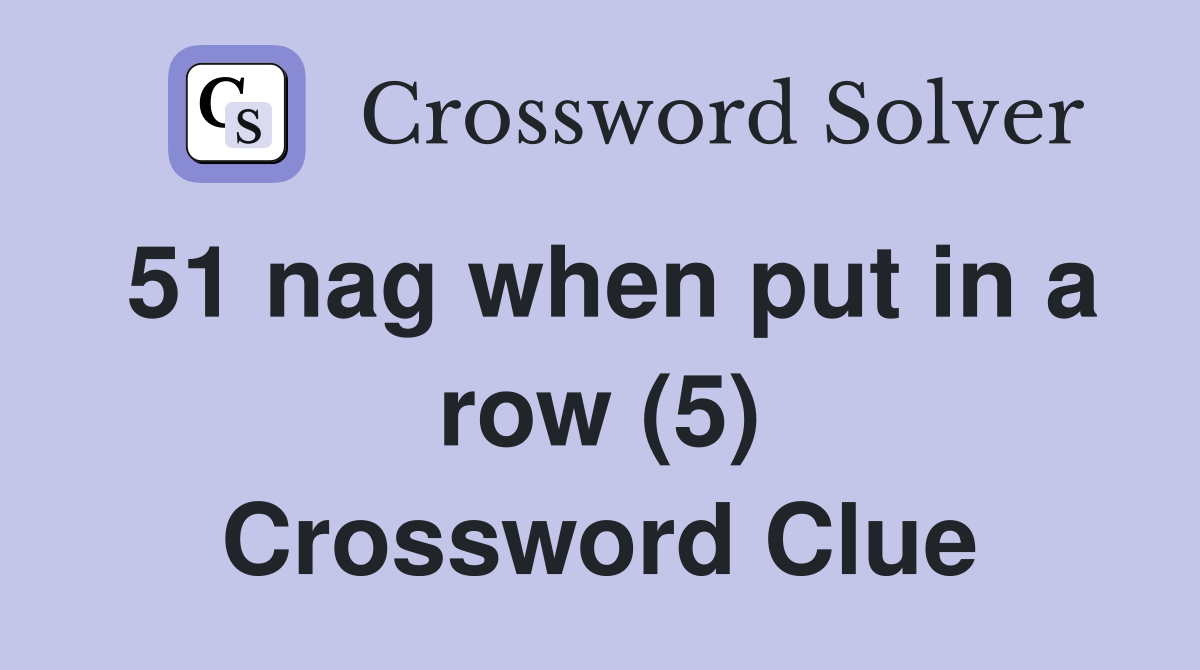 51 nag when put in a row (5) Crossword Clue