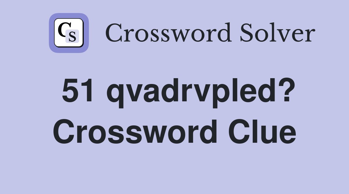 51 qvadrvpled? Crossword Clue