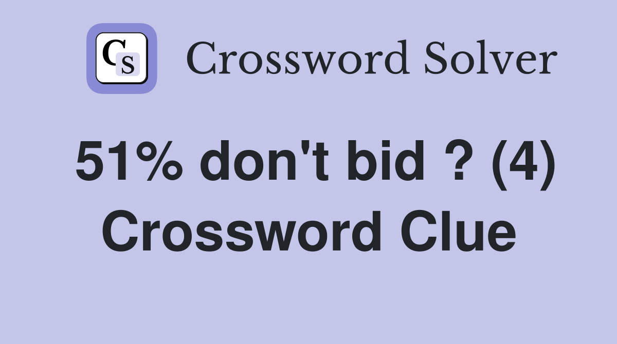 51% don't bid ? (4) Crossword Clue