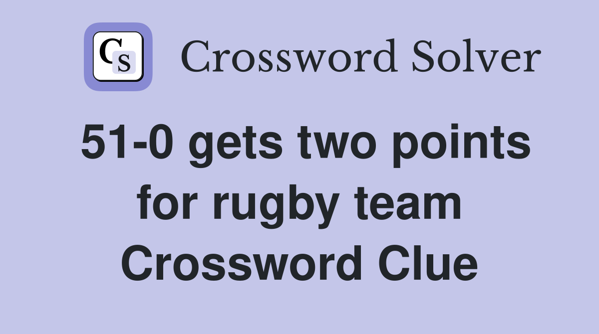 51-0 gets two points for rugby team Crossword Clue
