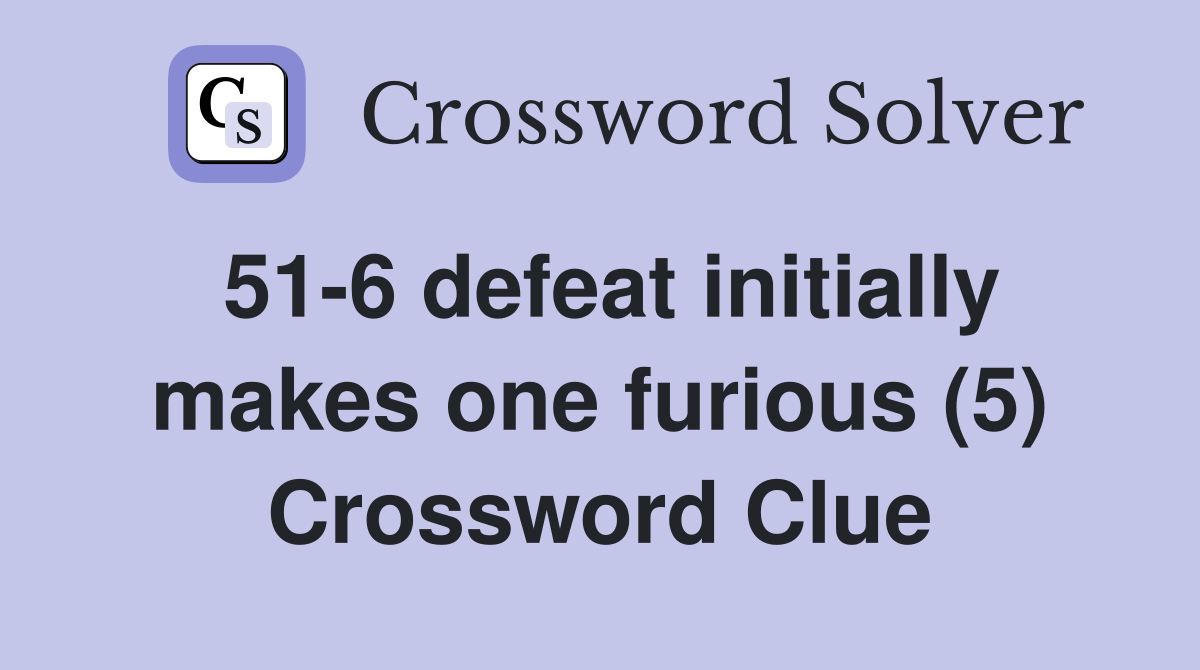 51-6 defeat initially makes one furious (5) Crossword Clue