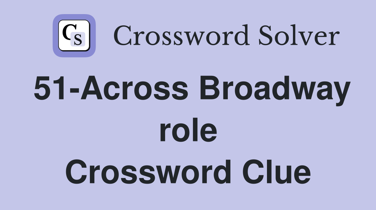 51-Across Broadway role Crossword Clue