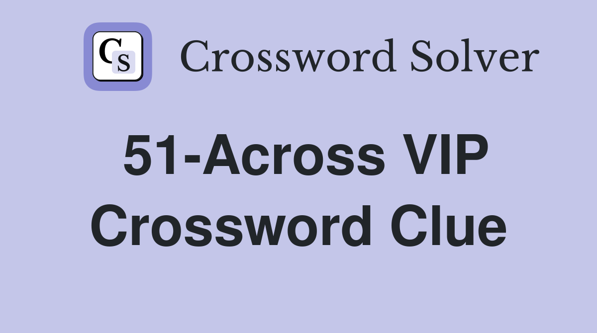 51-Across VIP Crossword Clue