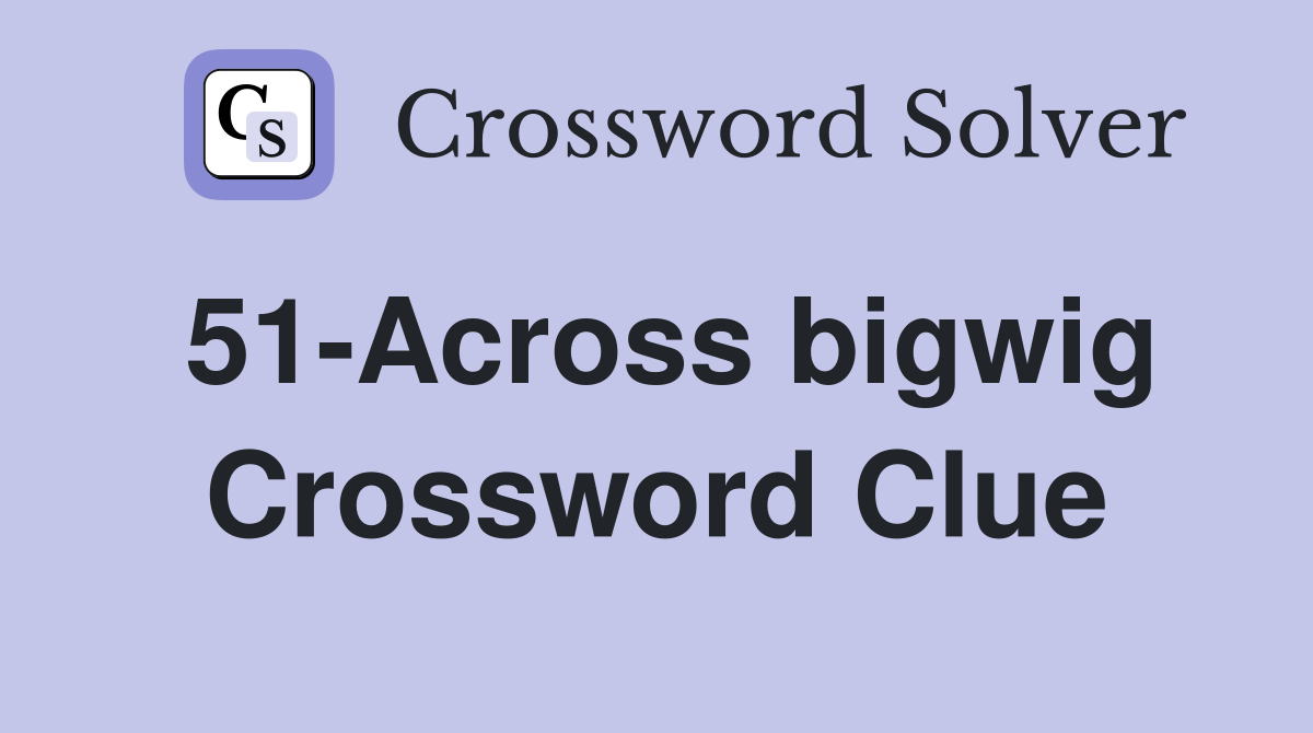 51-Across bigwig Crossword Clue