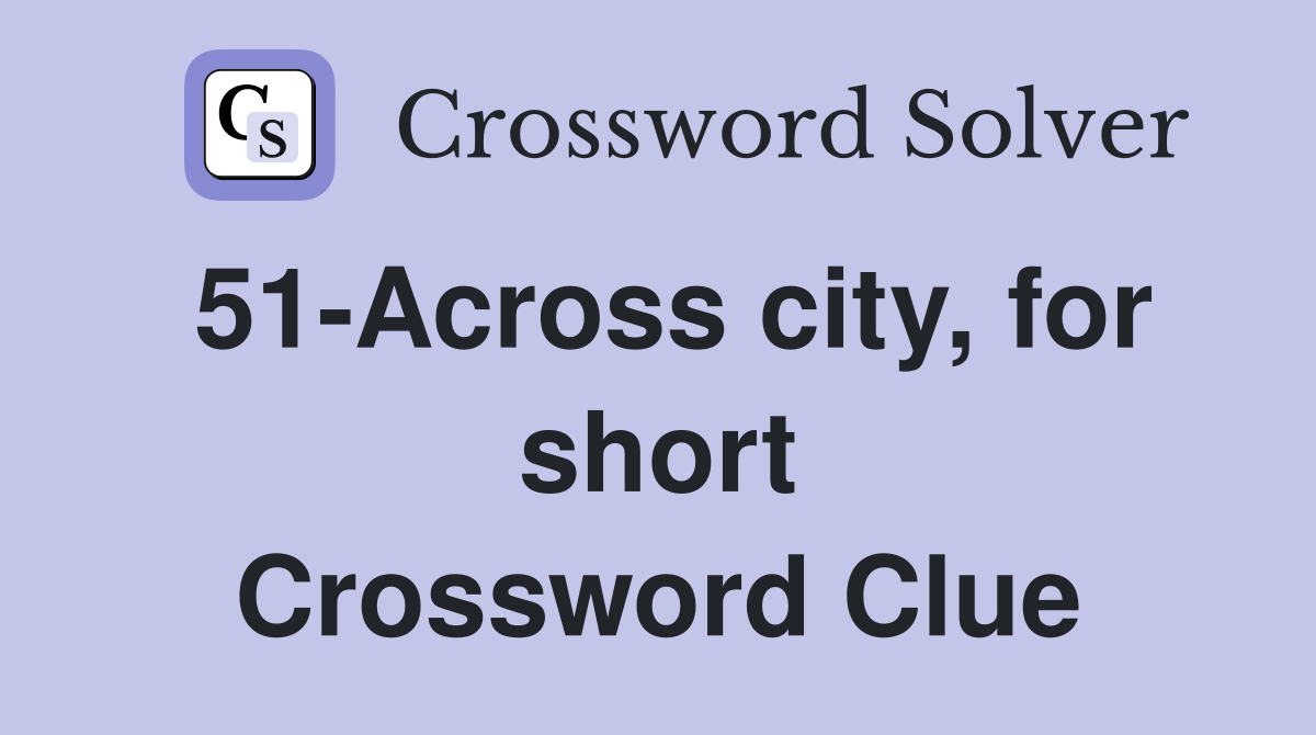 51-Across city, for short Crossword Clue