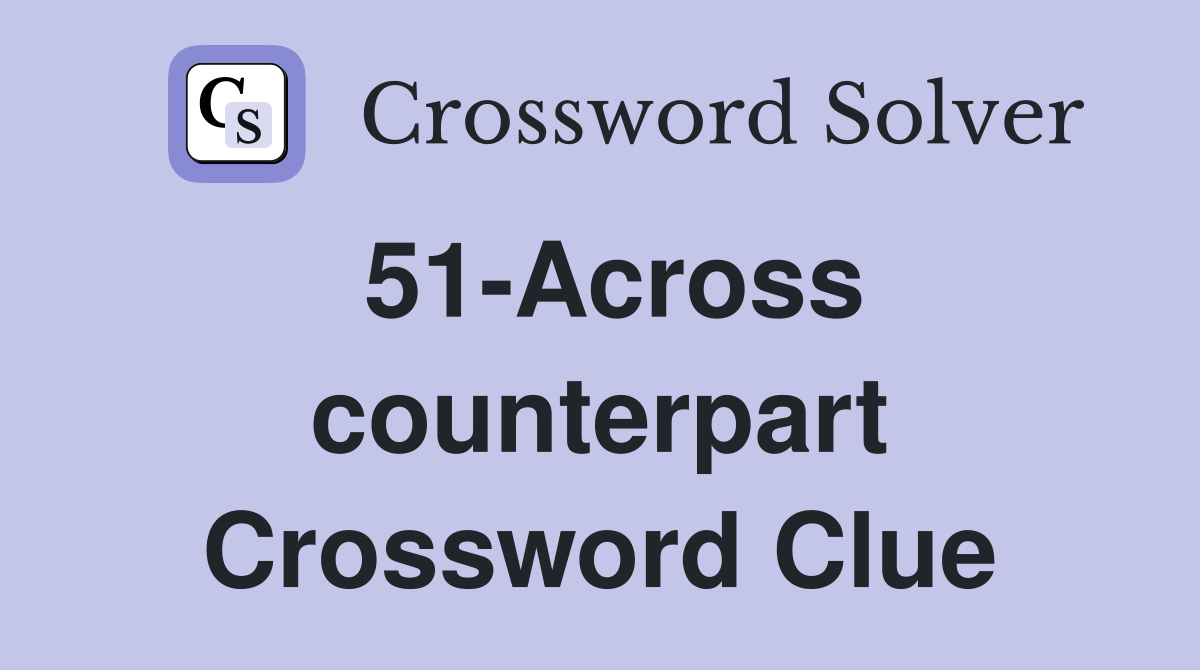 51-Across counterpart Crossword Clue