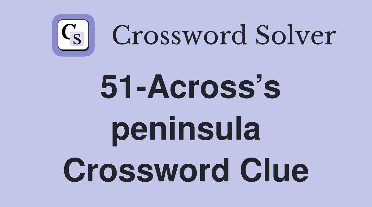 51-Across’s peninsula Crossword Clue