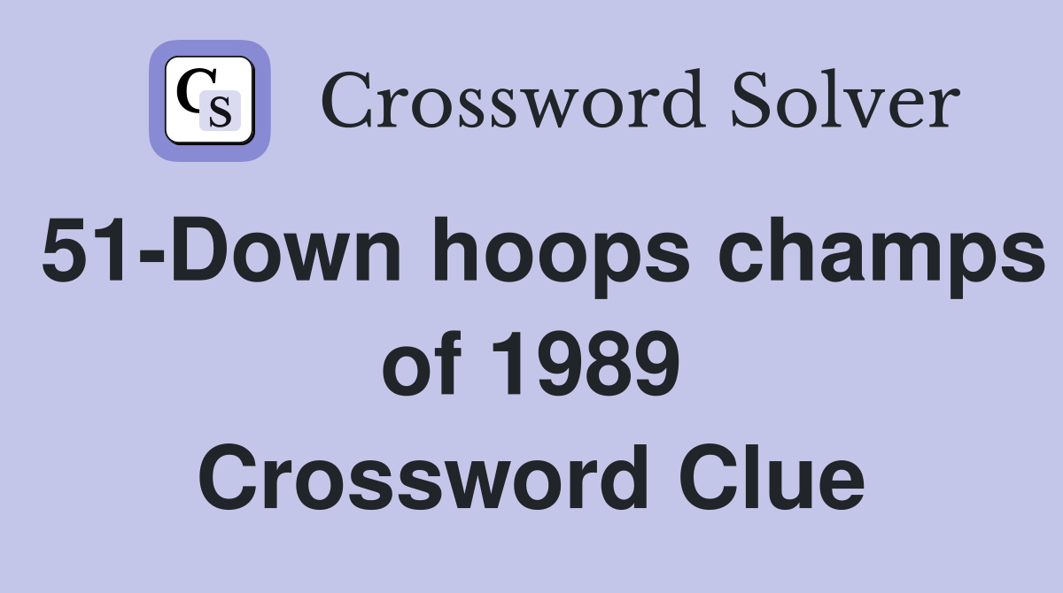 51-Down hoops champs of 1989 Crossword Clue
