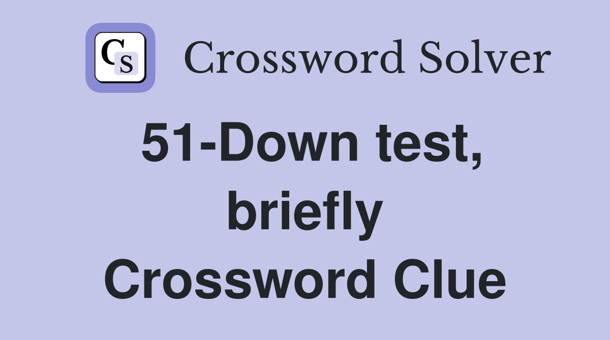 51-Down test, briefly Crossword Clue