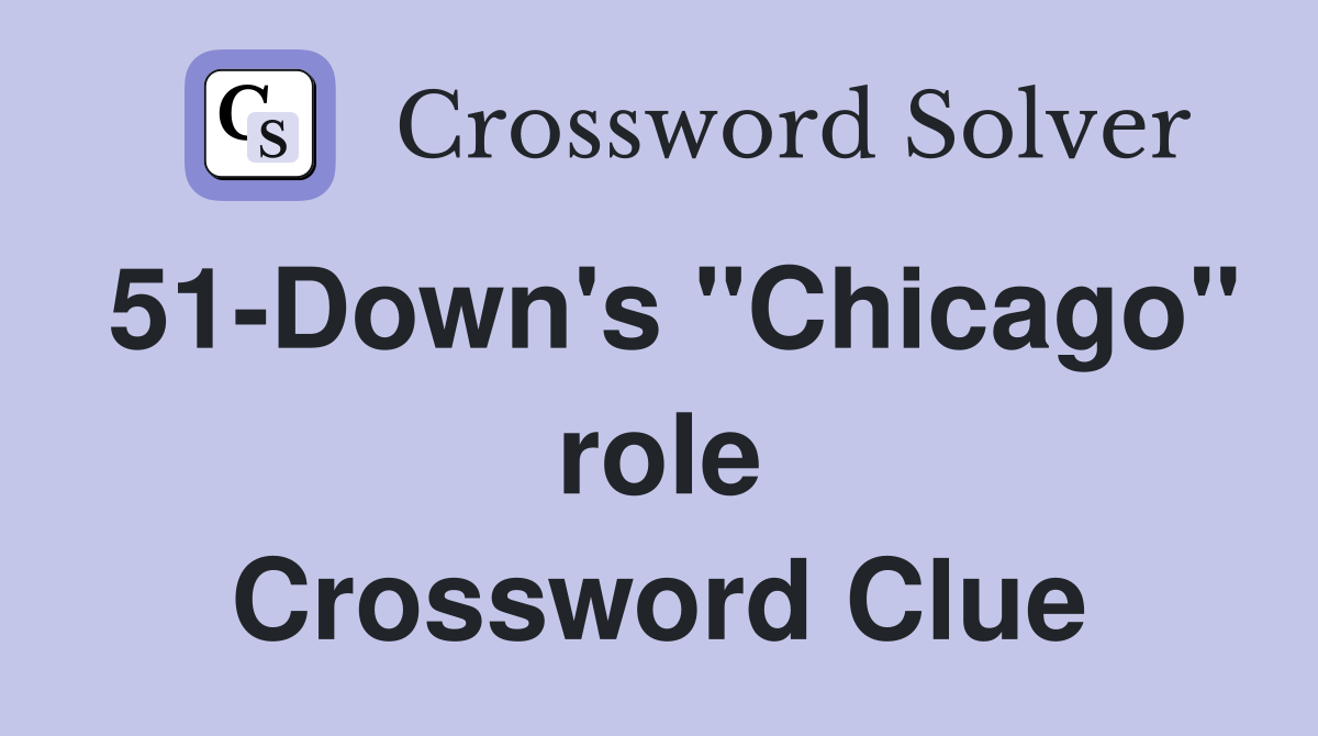 51-Down's "Chicago" role Crossword Clue