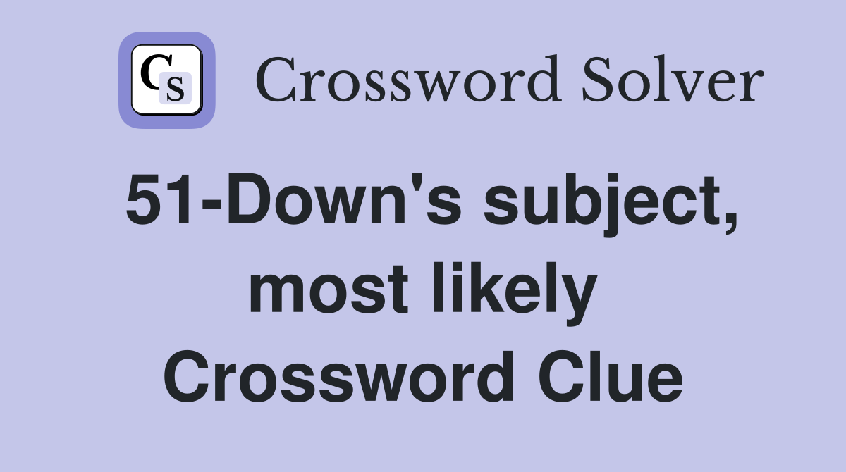 51-Down's subject, most likely Crossword Clue