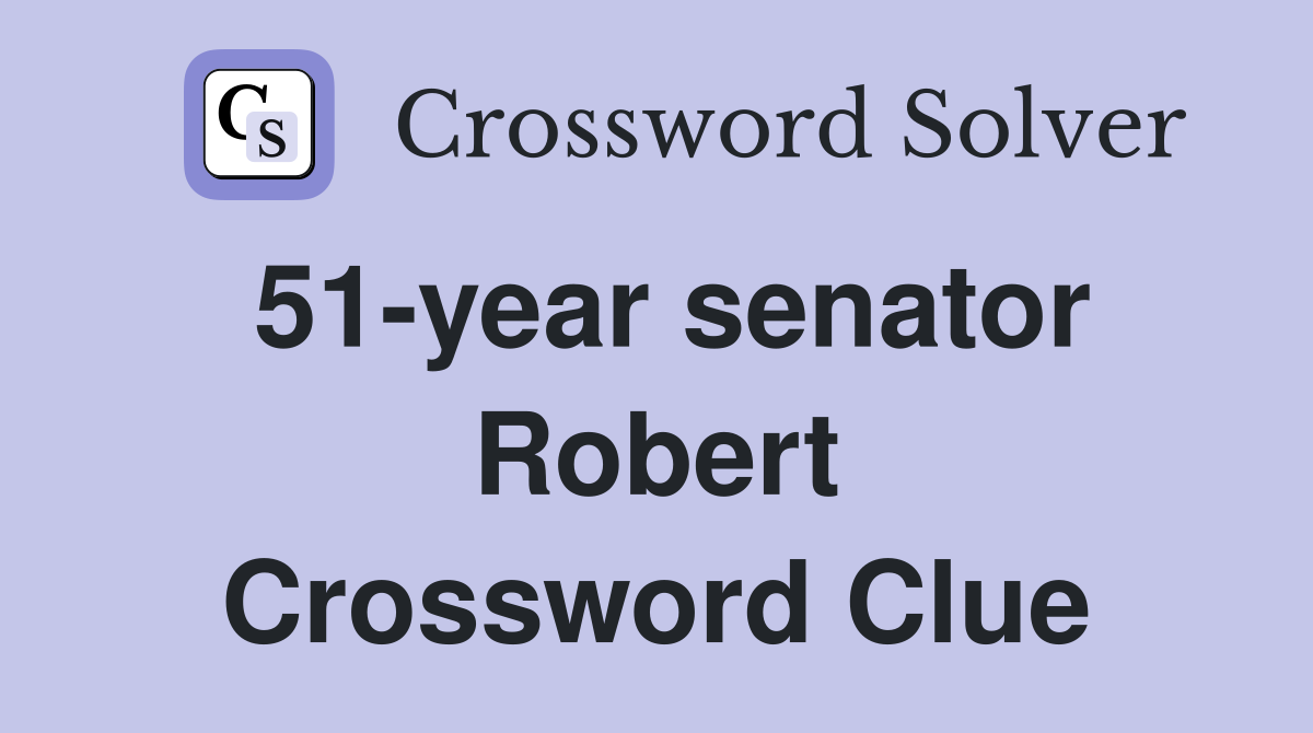 51-year senator Robert Crossword Clue