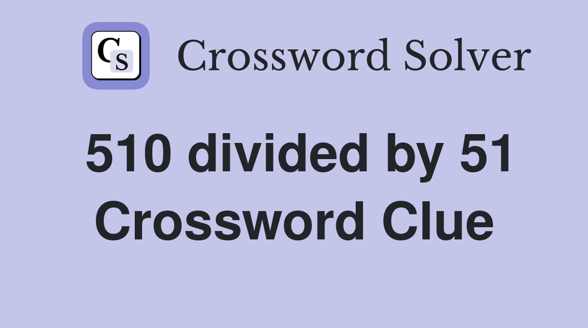510 divided by 51 Crossword Clue
