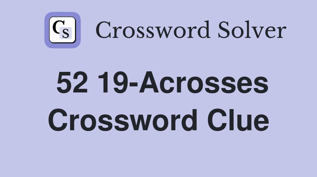 52 19-Acrosses Crossword Clue