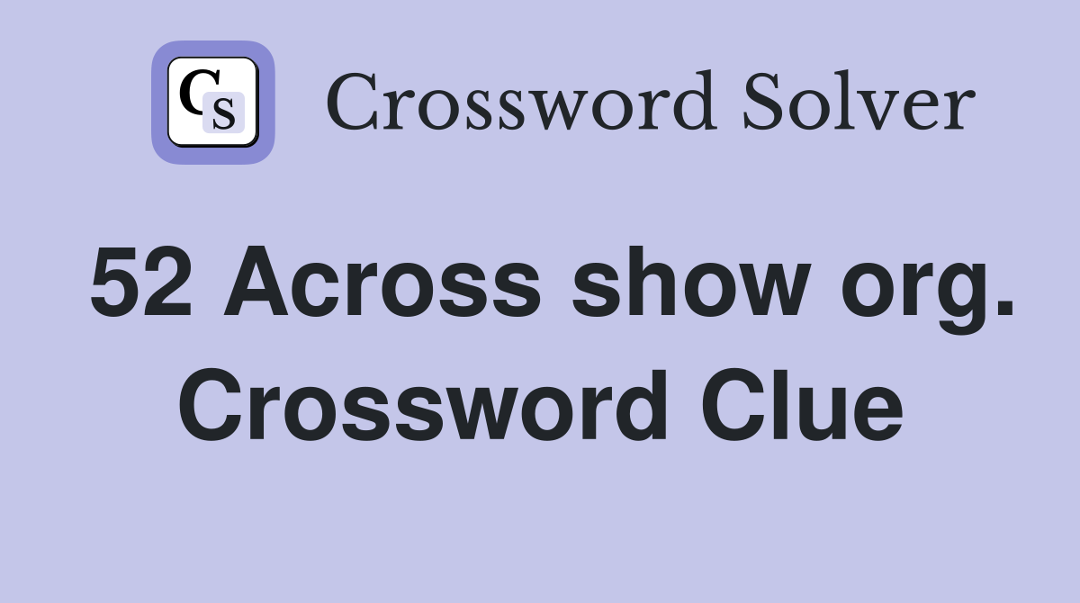 52 Across show org. Crossword Clue