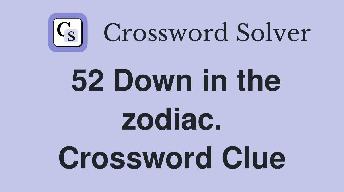 52 Down in the zodiac. Crossword Clue