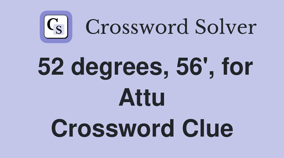 52 degrees, 56', for Attu Crossword Clue