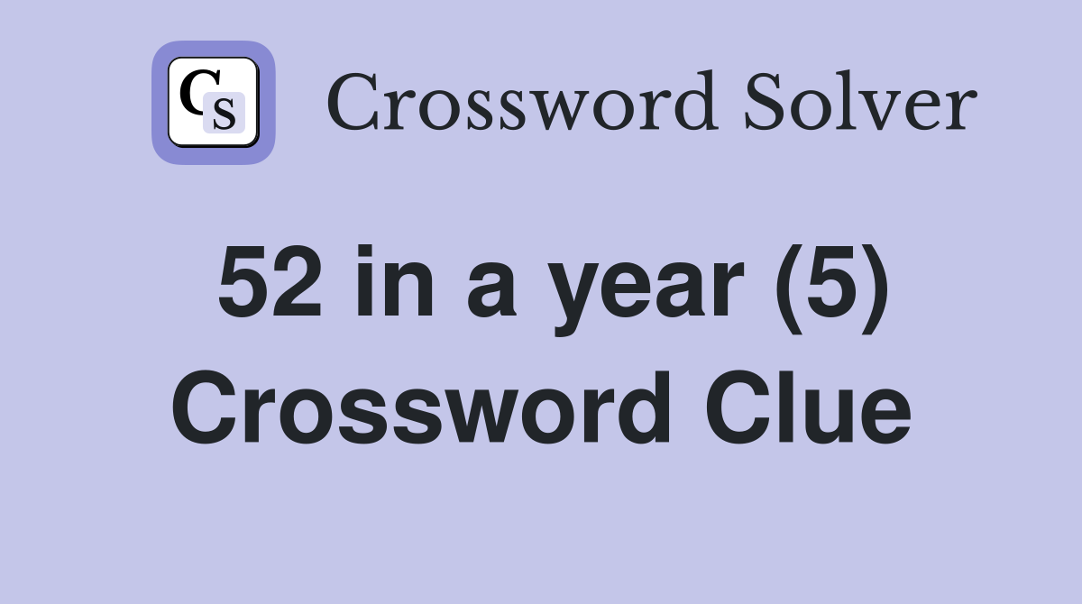 52 in a year (5) Crossword Clue