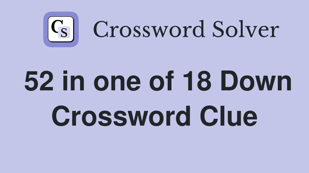 52 in one of 18 Down Crossword Clue