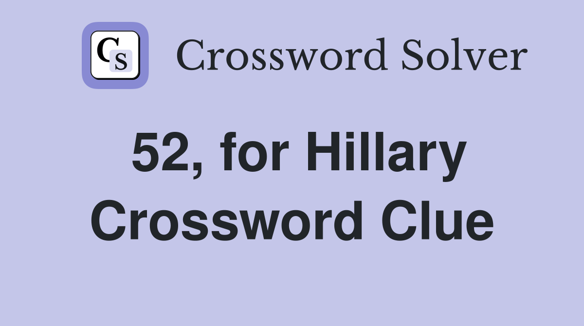 52, for Hillary Crossword Clue