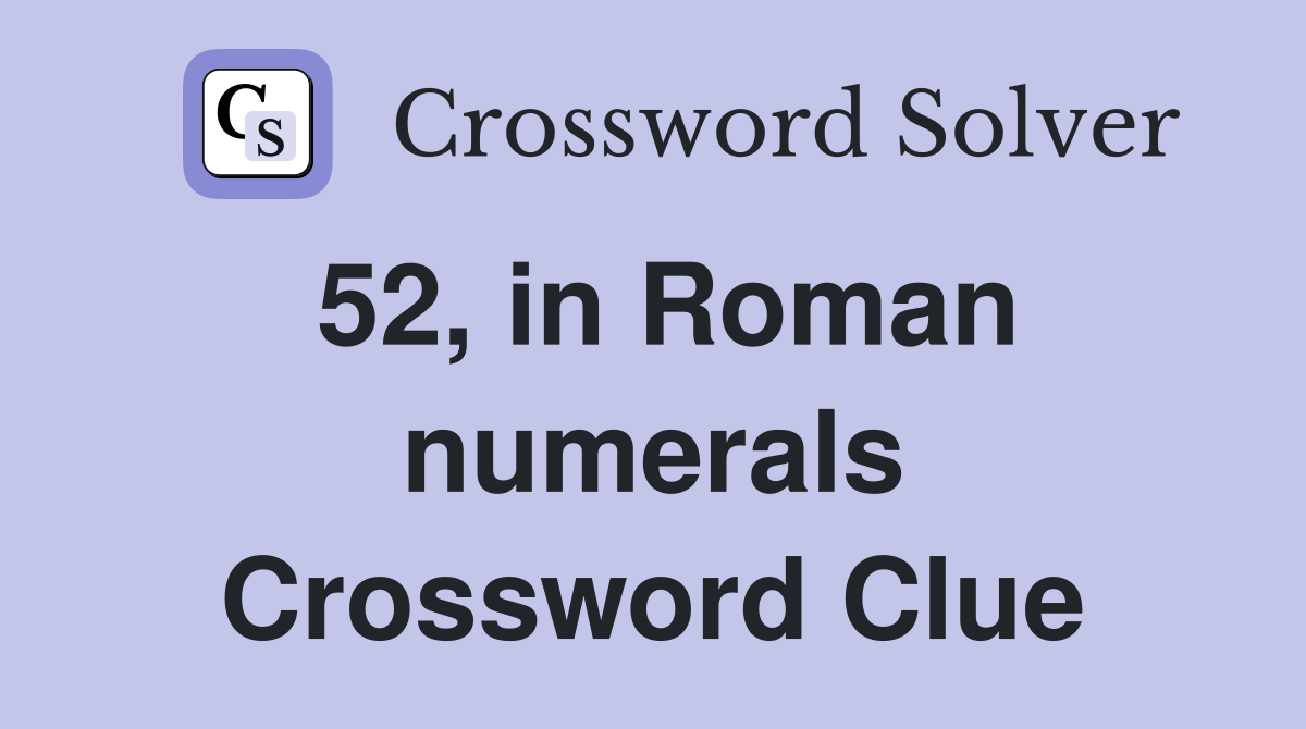 52, in Roman numerals Crossword Clue