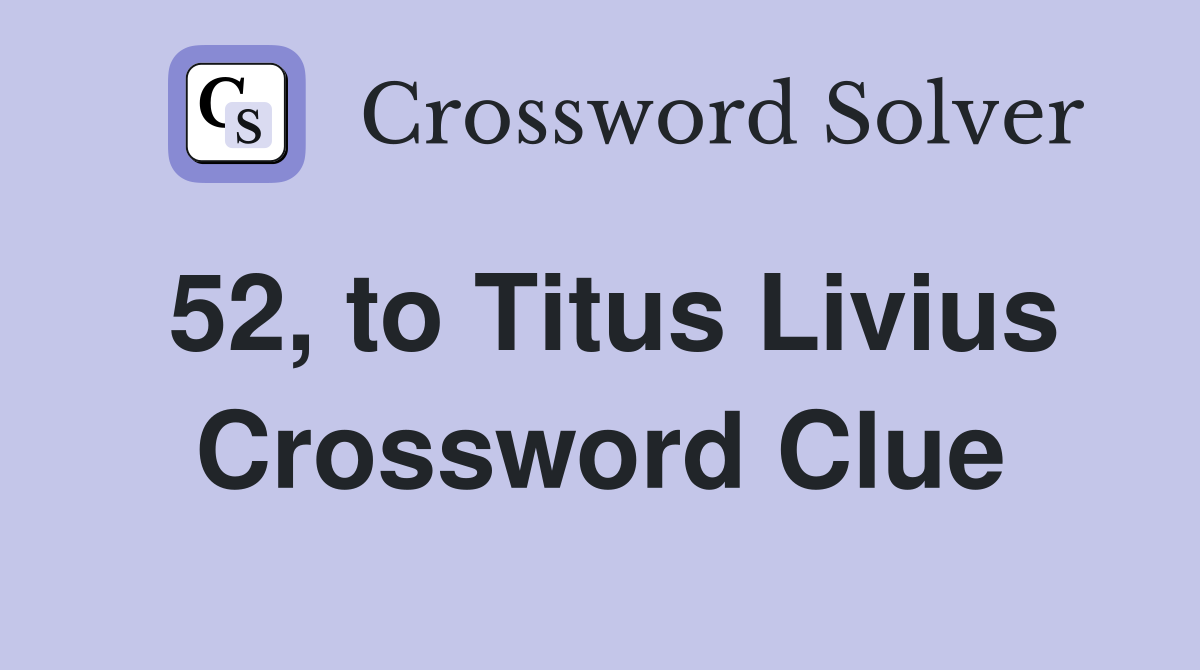 52, to Titus Livius Crossword Clue