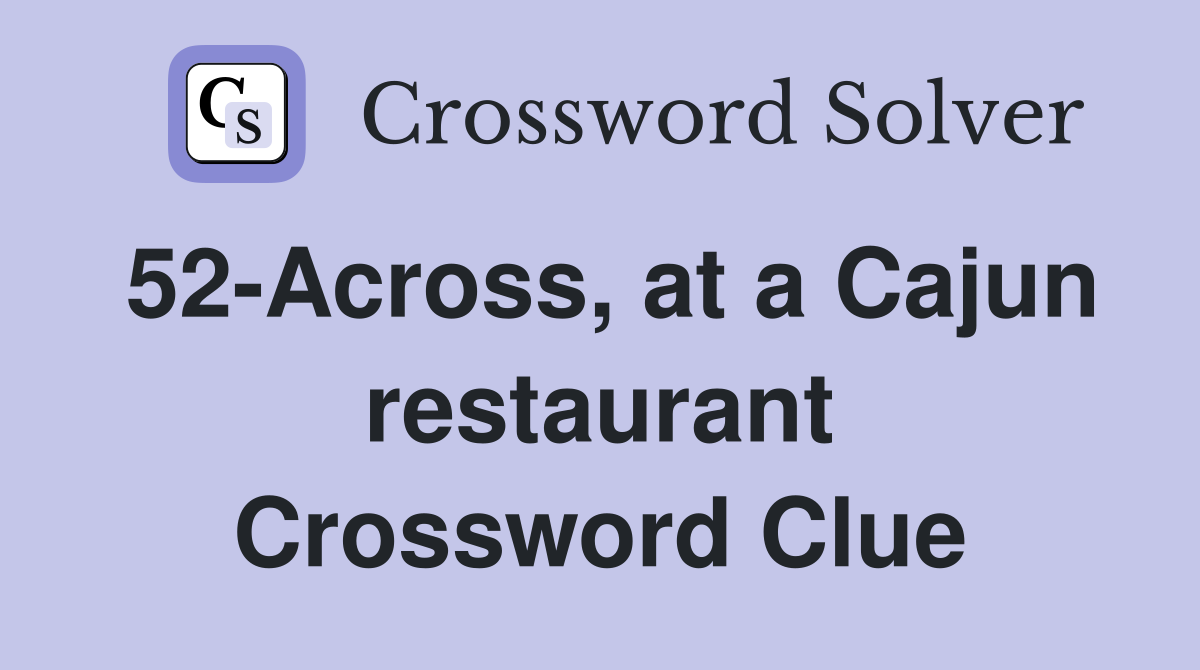 52-Across, at a Cajun restaurant Crossword Clue