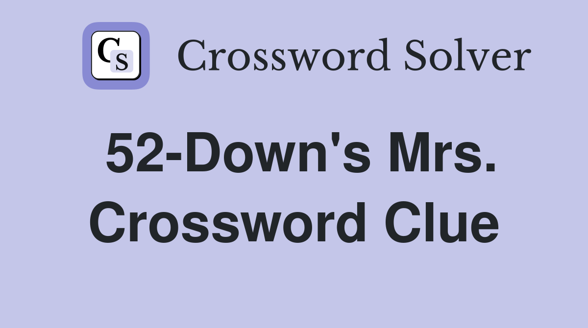 52-Down's Mrs. Crossword Clue