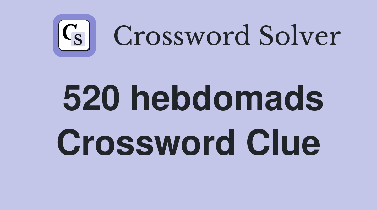 520 hebdomads Crossword Clue