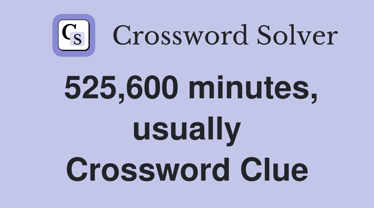 525,600 minutes, usually Crossword Clue