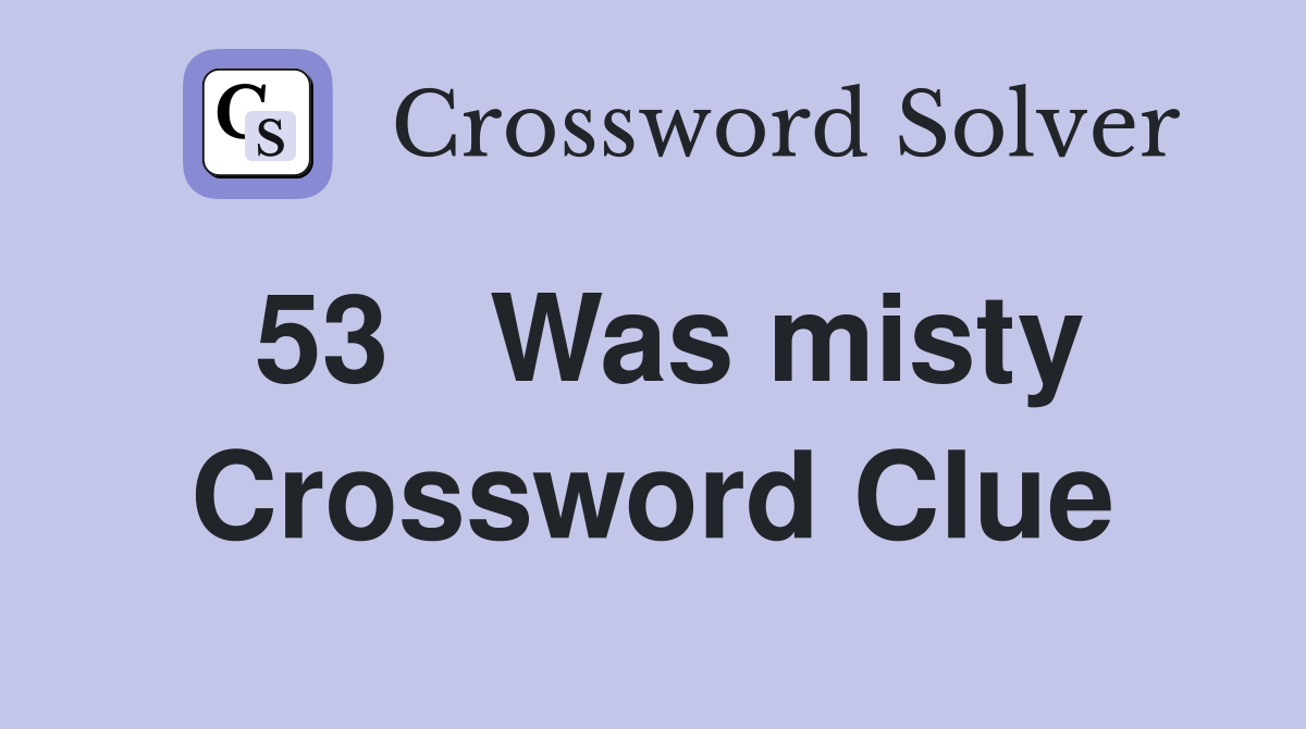 53	Was misty Crossword Clue