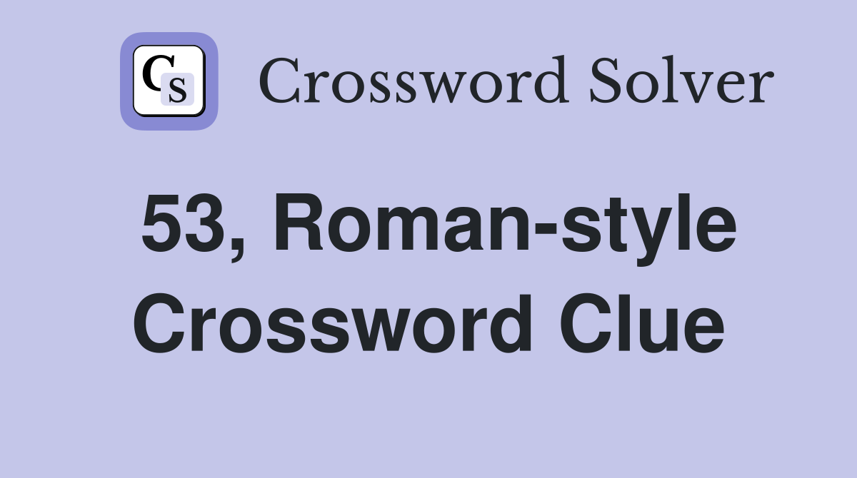 53, Roman-style Crossword Clue