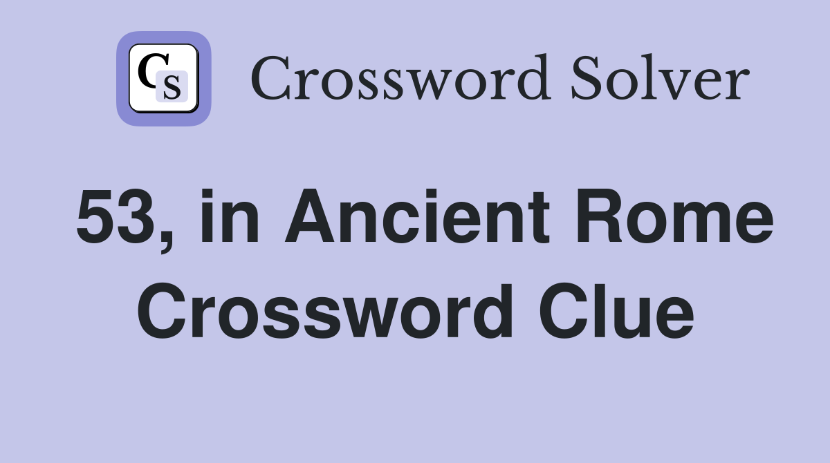 53, in Ancient Rome Crossword Clue