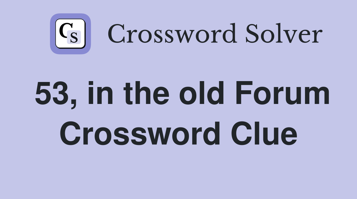 53, in the old Forum Crossword Clue