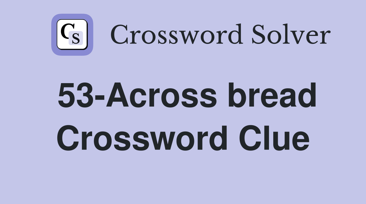 53-Across bread Crossword Clue