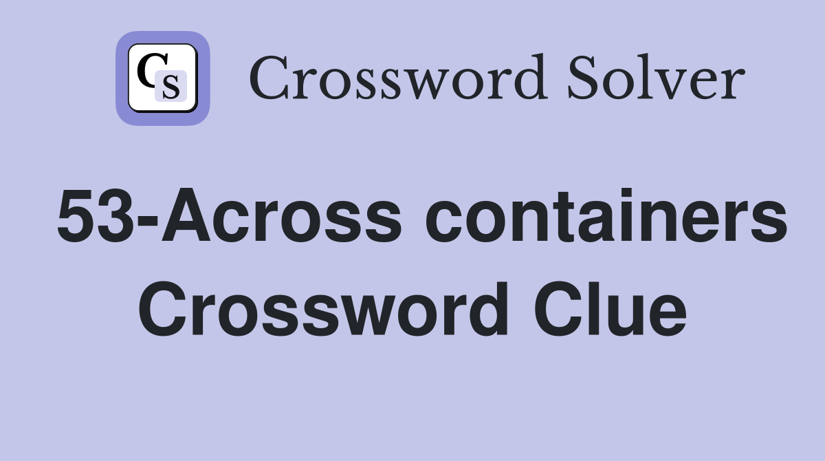 53-Across containers Crossword Clue