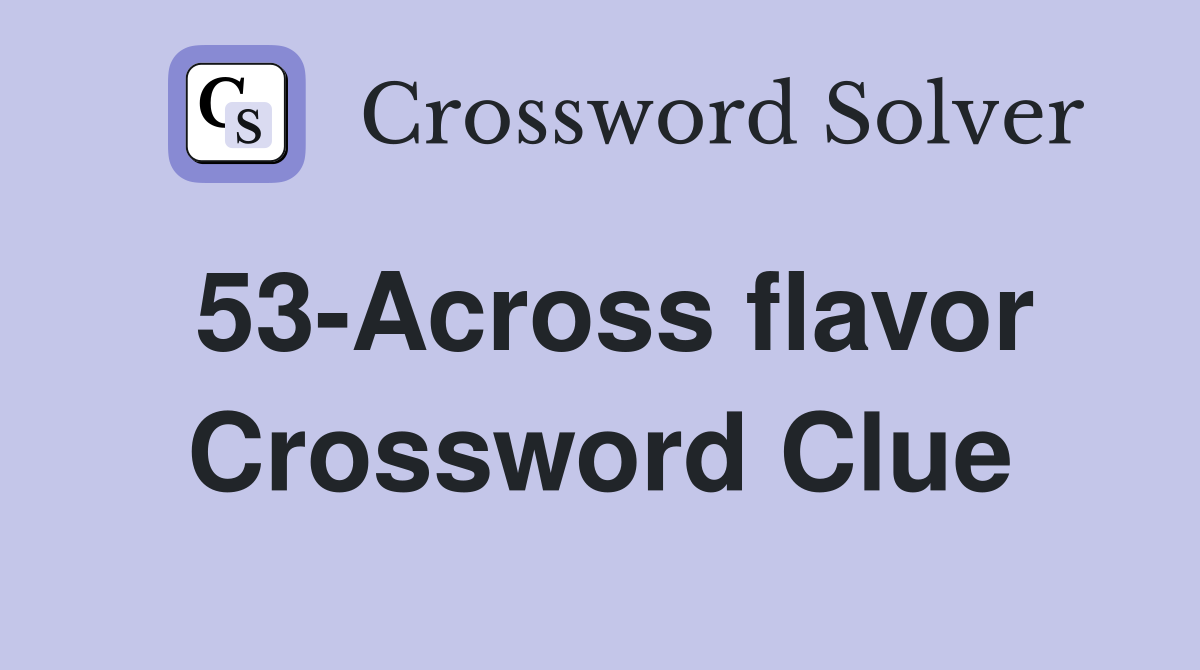53-Across flavor Crossword Clue