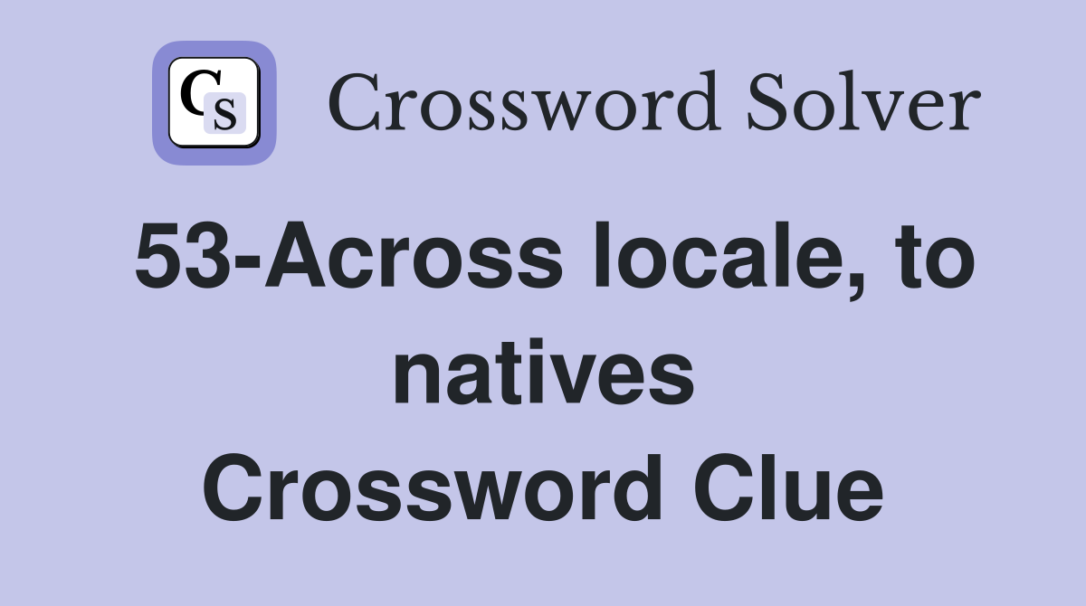 53-Across locale, to natives Crossword Clue