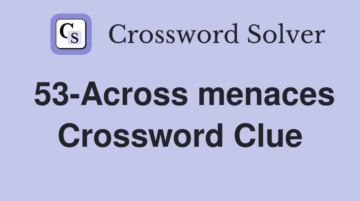 53-Across menaces Crossword Clue