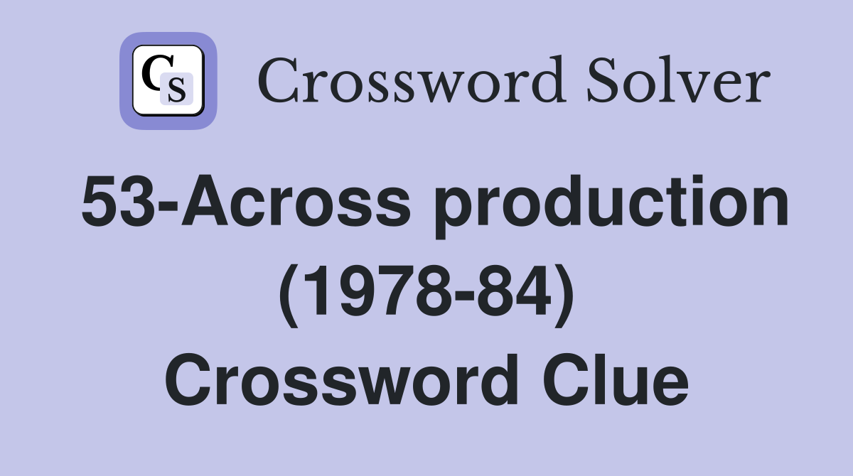 53-Across production (1978-84) Crossword Clue
