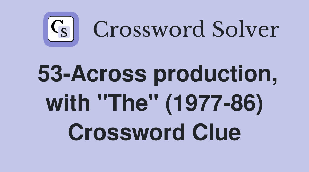 53-Across production, with "The" (1977-86) Crossword Clue