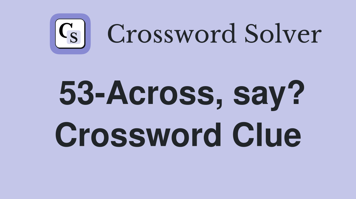 53-Across, say? Crossword Clue