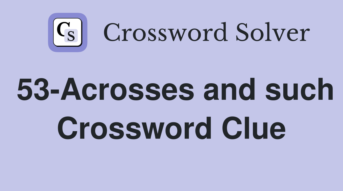 53-Acrosses and such Crossword Clue