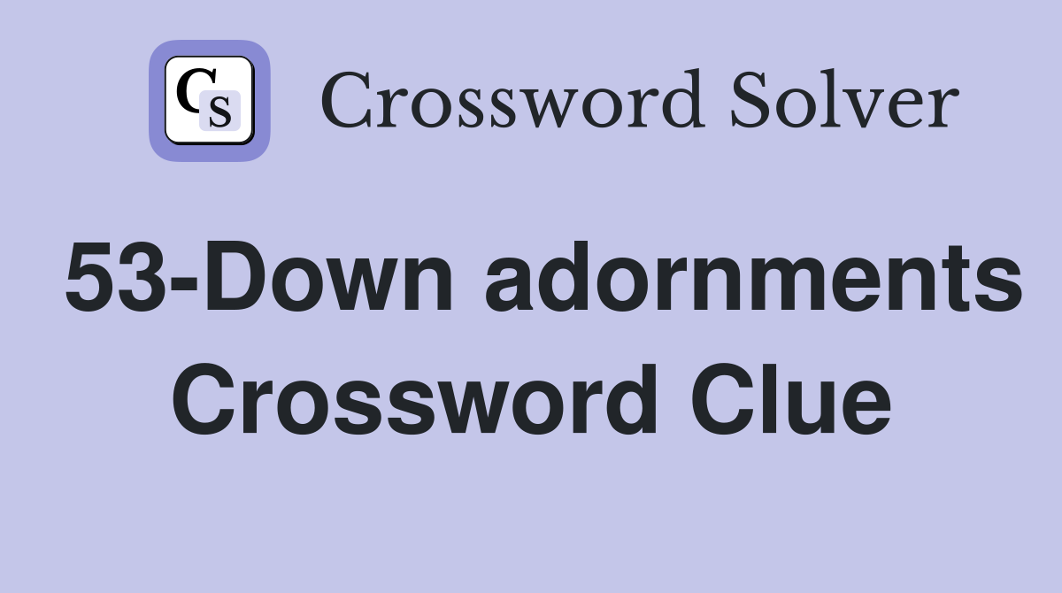53-Down adornments Crossword Clue