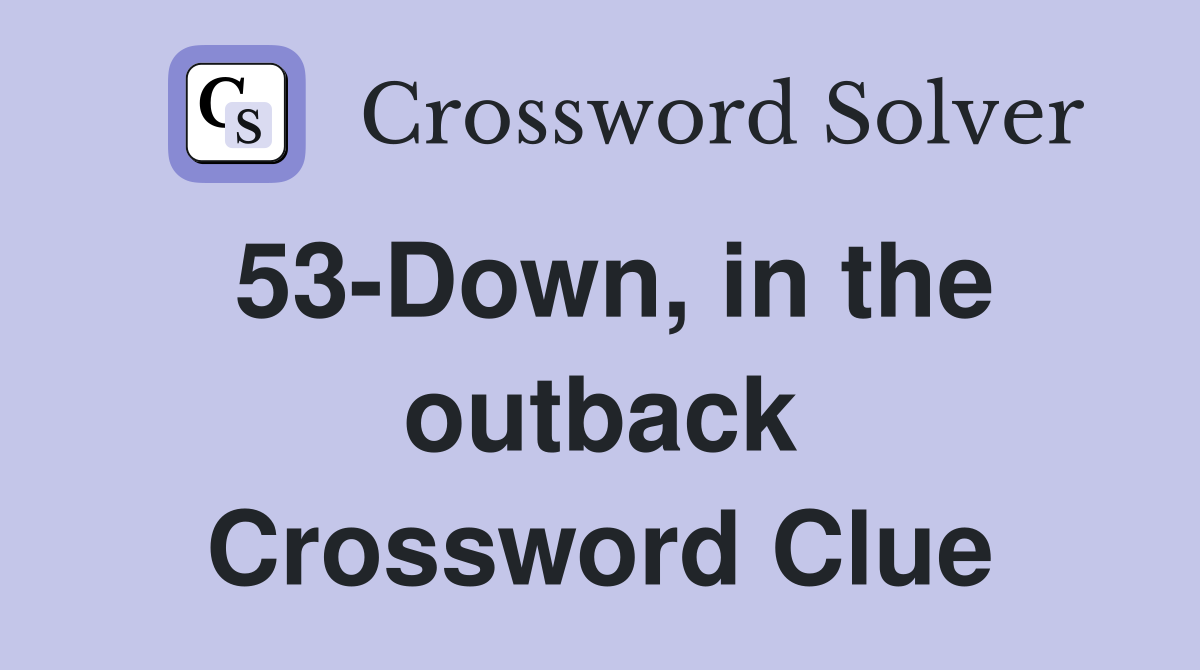 53-Down, in the outback Crossword Clue