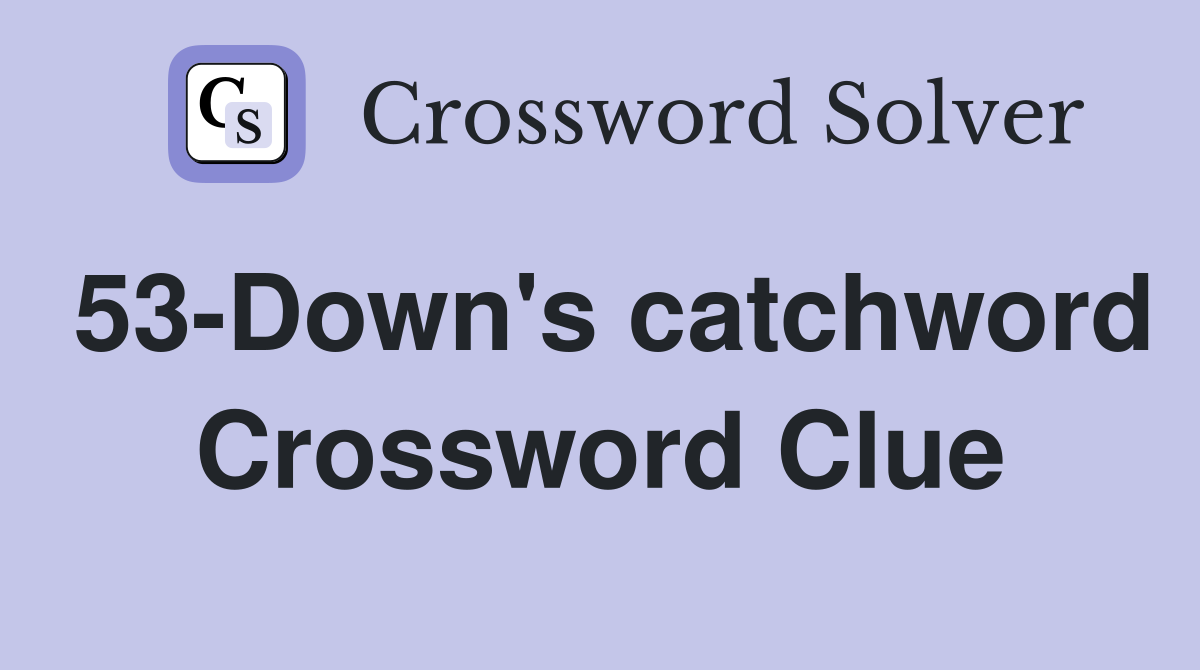 53-Down's catchword Crossword Clue